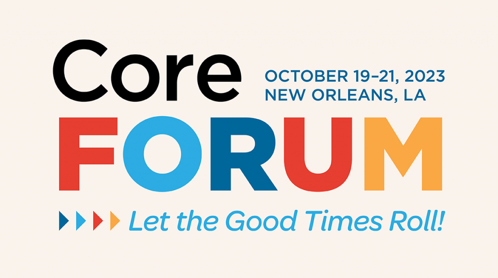 Core Forum. October 19-21, 2023. New Orleans, Louisiana. Let the good times roll!
